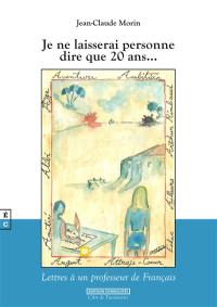 Je ne laisserai personne dire que 20 ans... : lettres à un professeur de français