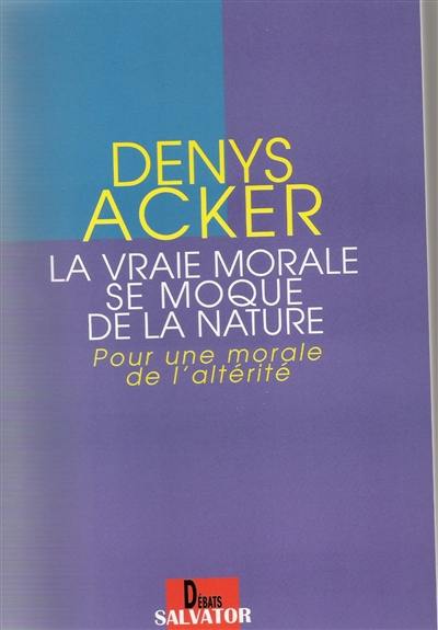 La vraie morale se moque de la nature : pour une attitude de l'altérité