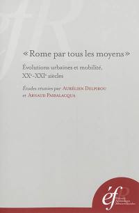 Rome par tous les moyens : évolutions urbaines et mobilité, XXe-XXIe siècles. Roma con tutti i mezzi : evoluzioni urbane e mobilita, secoli XX-XXI