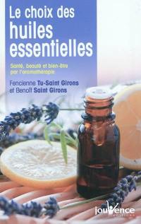 Le choix des huiles essentielles : santé, beauté et bien-être par l'aromathérapie