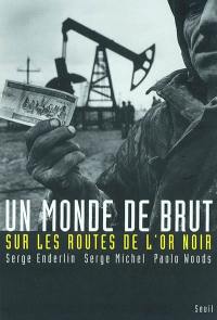 Un monde de brut : sur les routes de l'or noir