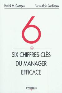 Les six chiffres-clés du manager efficace : le tableau de bord de votre succès et de celui de votre entreprise