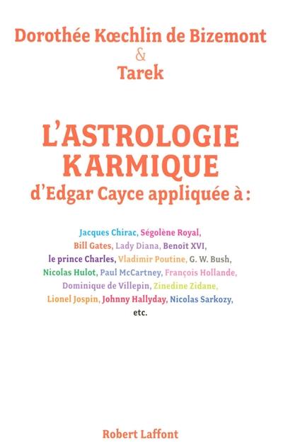 L'astrologie karmique d'Edgar Cayce appliquée : découvrez le profil astral et les vies antérieures des personnalités