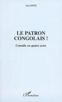 Le patron congolais ! : comédie en quatre actes