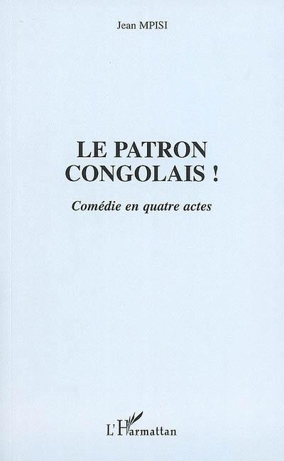 Le patron congolais ! : comédie en quatre actes