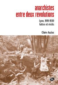 Anarchistes entre deux révolutions : Lyon, 1919-1939 : luttes et récits