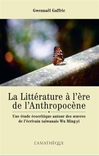 La littérature à l'ère de l'anthropocène : une étude écocritique autour des oeuvres de l'écrivain taïwanais Wu Ming-yi