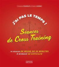 J'ai pas le temps ! : séances de cross-training : 40 séances de 20 minutes, 3 niveaux de difficulté