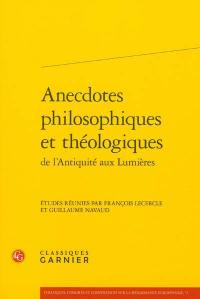 Anecdotes philosophiques et théologiques de l'Antiquité aux Lumières : actes du colloque organisé à l'université Paris-Sorbonne les 22 et 23 octobre 2010