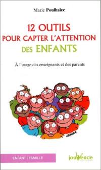 12 outils pour capter l'attention des enfants : à l'usage des enseignants et des parents