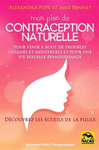 Mon plan de contraception naturelle : pour venir à bout de troubles cutanés et menstruels et pour une vie sexuelle épanouissante