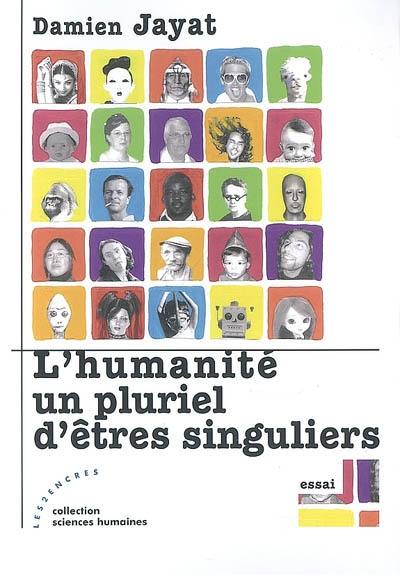 L'humanité, un pluriel d'êtres singuliers : essai