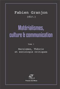 Matérialismes, culture & communication. Vol. 1. Marxismes, théorie et sociologie critiques