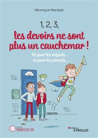 1, 2, 3, les devoirs ne sont plus un cauchemar ! : ni pour les enfants, ni pour les parents...