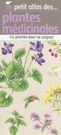 Petit atlas des plantes médicinales : 60 plantes pour bien se soigner