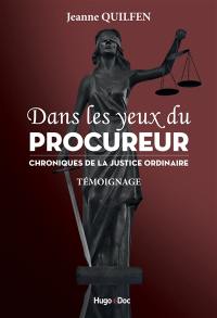 Dans les yeux du procureur : chroniques de la justice ordinaire : témoignage