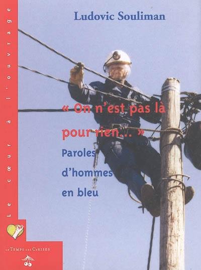 On n'est pas là pour rien... : paroles d'hommes en bleu