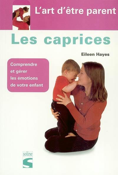 Les caprices : comprendre et gérer les émotions de votre enfant