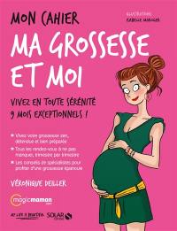 Mon cahier ma grossesse et moi : vivez en toute sérénité 9 mois exceptionnels !