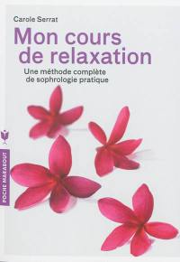 Mon cours de relaxation : une méthode complète de sophrologie pratique