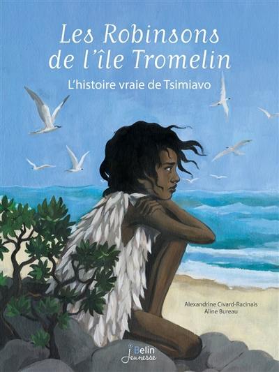 Les robinsons de l'île Tromelin : l'histoire vraie de Tsimiavo