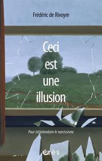 Ceci est une illusion : pour (ré)introduire le narcissisme