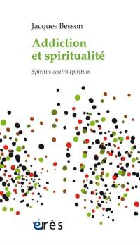 Addiction et spiritualité : spiritus contra spiritum