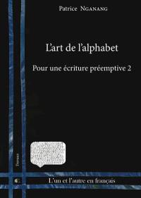 Pour une écriture préemptive. Vol. 2. L'art de l'alphabet