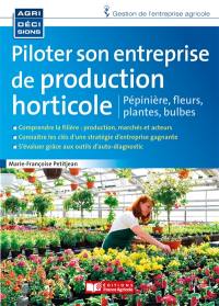 Piloter son entreprise de production horticole : pépinière, fleurs, plantes, bulbes