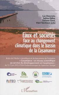 Eaux et sociétés face au changement climatique dans le bassin de la Casamance : actes de l'Atelier scientifique et du lancement de l'initiative "Casamance, un réseau scientifique au service du développement en Casamance" du 15-17 juin 2015 à l'hôtel Kadiandoumagne de Ziguinchor, Sénégal