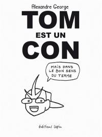 Tom est un con : mais dans le bon sens du terme