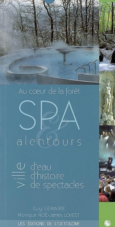 Spa et alentours : ville d'eau, ville d'histoire, ville de spectacles : au coeur de la forêt