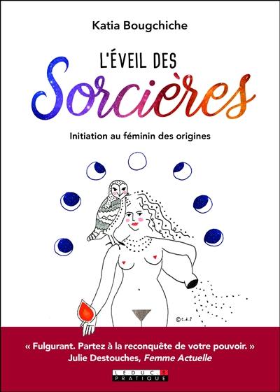 L'éveil des sorcières : initiation au féminin des origines L'éveil des sorcières : initiation au féminin des origines
