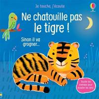 Ne chatouille pas le tigre ! : sinon il va grogner...