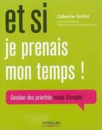 Et si je prenais mon temps ! : gestion des priorités, mode d'emploi