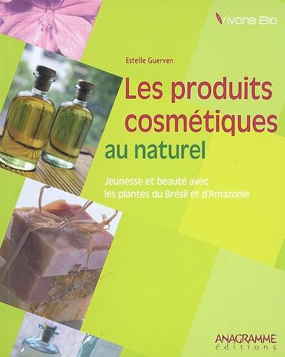 Les produits cosmétiques au naturel : jeunesse et beauté avec les plantes du Brésil et d'Amazonie