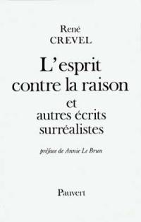 L'esprit contre la raison : et autres écrits surréalistes