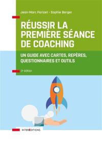 Réussir la première séance de coaching : un guide avec cartes, repères, questionnaires et outils