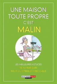 Une maison toute propre, c'est malin ! : les meilleures astuces 100 % pratiques pour un intérieur impeccable