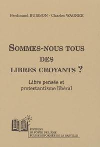 Sommes-nous tous des libres croyants ? : libre pensée et protestantisme libéral