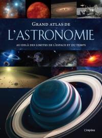 Grand atlas de l'astronomie : au-delà des limites de l'espace et du temps