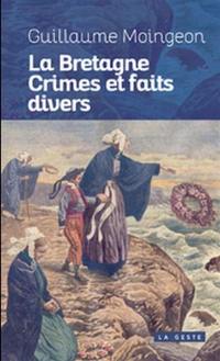 Crimes et faits divers en Bretagne : 11 histoires vraies, 1897-1962