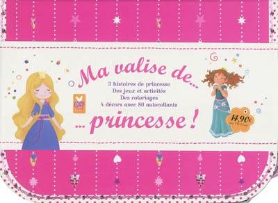 Ma valise de... princesse ! : 3 histoires de princesse, des jeux et activités, des coloriages, 4 décors avec 80 autocollants