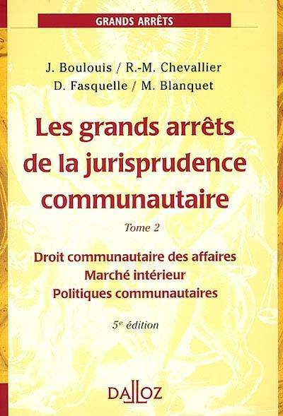 Grands arrêts de la jurisprudence communautaire. Vol. 2. Droit communautaire des affaires, marché intérieur, politiques communautaires