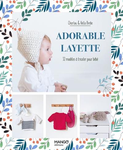 Adorable layette : 32 modèles à tricoter pour bébé