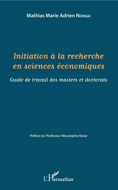 Initiation à la recherche en sciences économiques : guide de travail des masters et doctorats