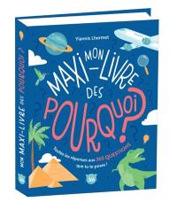 Mon maxi-livre des pourquoi ? : toutes les réponses aux 365 questions que tu te poses !