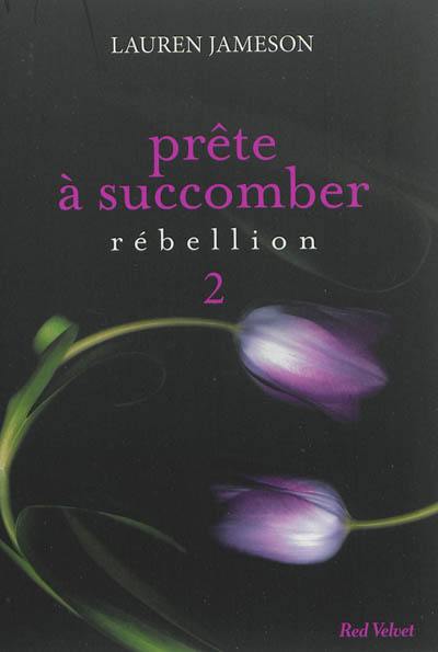 Prête à succomber. Vol. 2. Rébellion