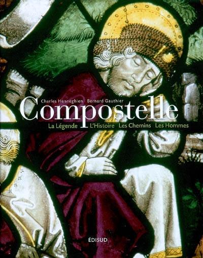 Compostelle : la légende, l'histoire, les chemins, les hommes