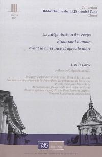 La catégorisation des corps : étude sur l'humain avant la naissance et après la mort